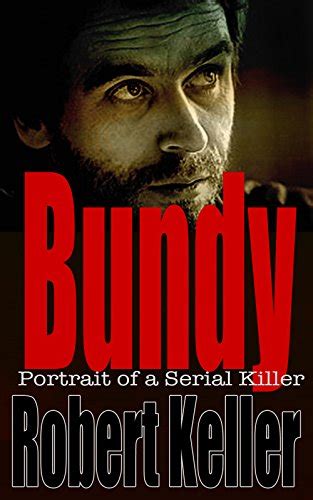 Bundy Portrait Of A Serial Killer The Shocking True Story Of Ted