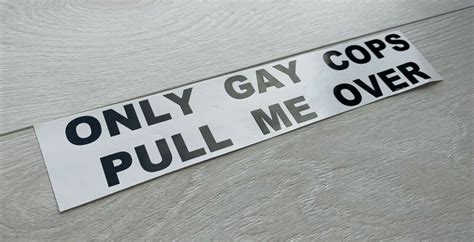 Only Gay Cops Pull Me Over Sticker Decal Vinyl Car Window Any Color