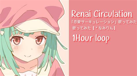 Renai Circulation「恋愛サーキュレーション」歌ってみた【＊なみりん】1 Hour Loop Youtube