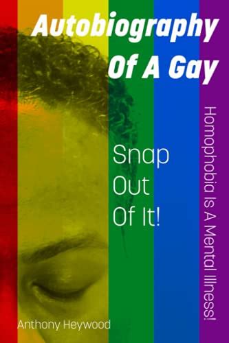 Autobiography Of A Gay Snap Out Of It Homophobia Is A Mental Illness By Mr Anthony Heywood