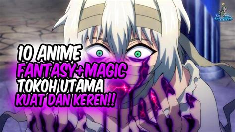 Tokoh Utama Kuat Dan Keren Inilah Anime Magic Dan Fantasy Dengan