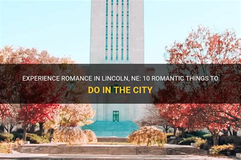 Experience Romance In Lincoln Ne 10 Romantic Things To Do In The City