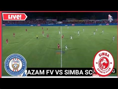 LIVE AZAM FC VS SIMBA SC MZIZIMA DERBY NBC PREMIER LEAGUE MKAPA