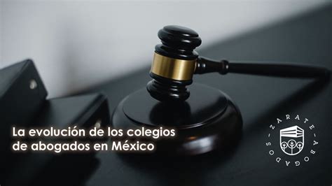 La Evolución De Los Colegios De Abogados En México Zárate Abogados