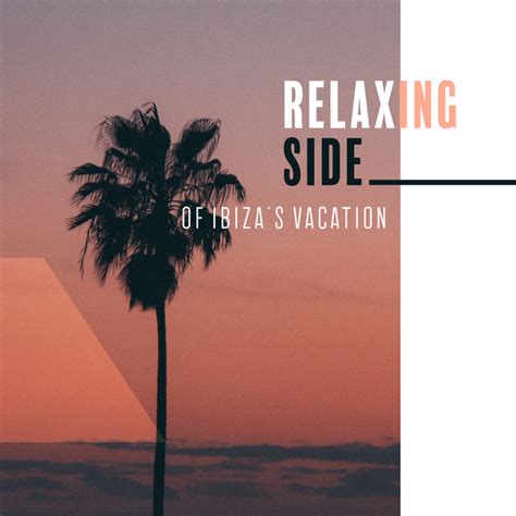 Relaxing Side Of Ibizas Vacation 2019 Sensual Ambient Chillout