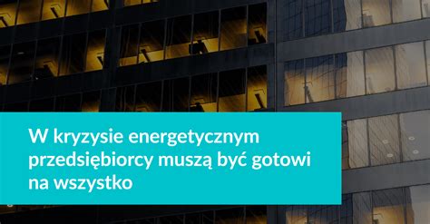 W kryzysie energetycznym przedsiębiorcy muszą być gotowi na wszystko