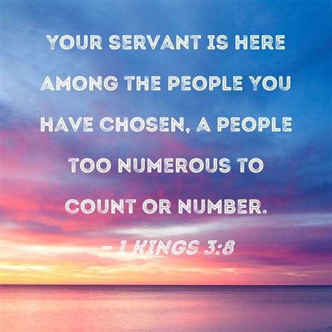 1 Kings 3:8 Your servant is here among the people You have chosen, a people too numerous to ...