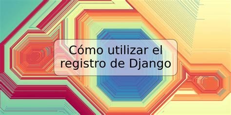 Cómo utilizar el registro de Django TRSPOS