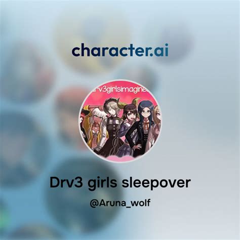 Chat With Drv3 Girls Sleepover Characterai Ai Chat Reimagined