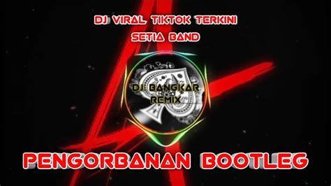 Dj Pengorbanan Setia Band X Terciduk Bootleg Viral Tiktok Terbaru