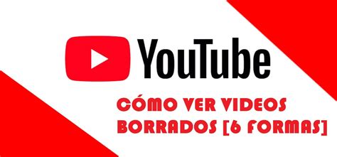 [6 Formas] Cómo Ver Videos Borrados De Youtube 2023