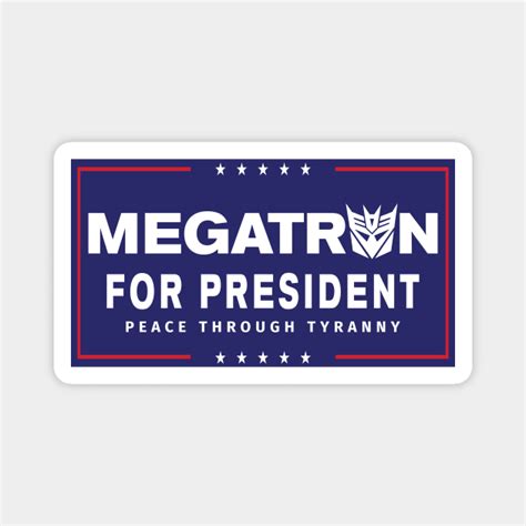 Megatron For President Peace Through Tyranny Ii Megatron Magnet