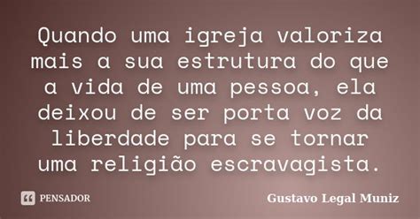 Quando Uma Igreja Valoriza Mais A Sua Gustavo Legal Muniz Pensador