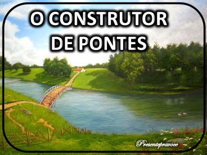 O Construtor De Pontes Ponte Construtoras Construindo Pontes