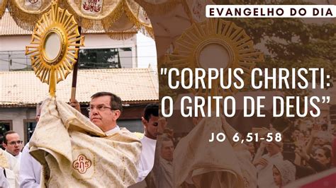 Evangelho Do Dia Feira Corpus Christi O Grito De Deus Jo