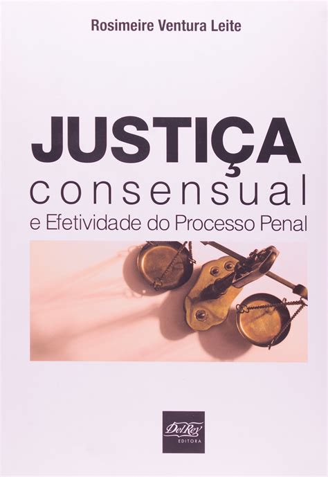 Justiça Consensual E Efetividade Do Processo Penal PDF Rosimeire