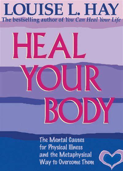 Heal Your Body The Mental Causes For Physical Illness And The Metaphysical Way To Overcome Them