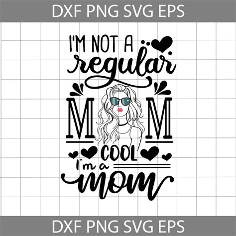 Im Not Like A Regular Mom Im A Cool Mom Svg Mom Svg Mothers Day