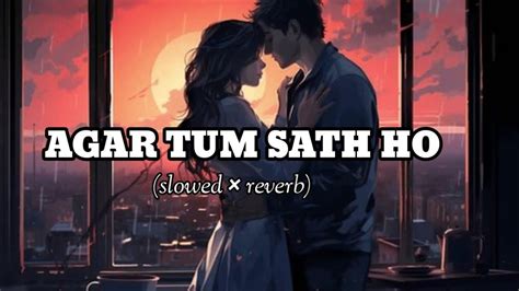 ~agar Tum Sath Ho। Arijit Singh Alka Yagnik। Tamasha। Slowed And Reverb। 1200pmlofi Youtube