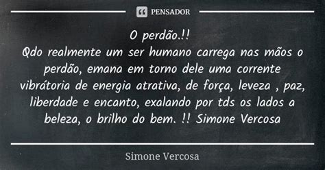 O Perdão Qdo Realmente Um Ser Humano Simone Vercosa Pensador