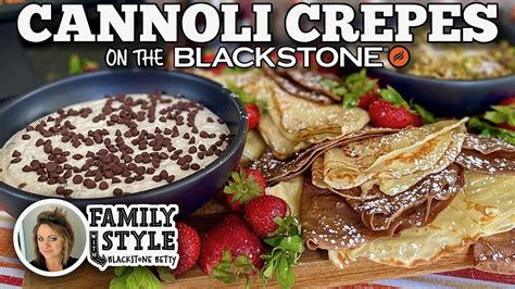 Blackstone Bettys Cannoli Crepes 2 Ways Blackstone Griddles