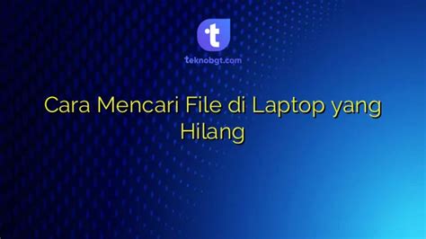 Cara Mencari File Di Laptop Yang Hilang