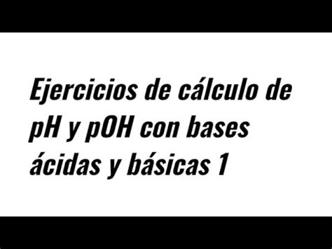 Ejercicio de cálculo de pH y pOH con bases ácidas y básicas YouTube