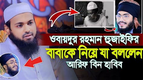 ওবায়দুর রহমান হুজাইফির বাবাকে নিয়ে যা বললেন আরিফ বিন হাবিব Mufti Arif