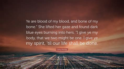 Cathy MacRae Quote: “Ye are blood of my blood, and bone of my bone ...