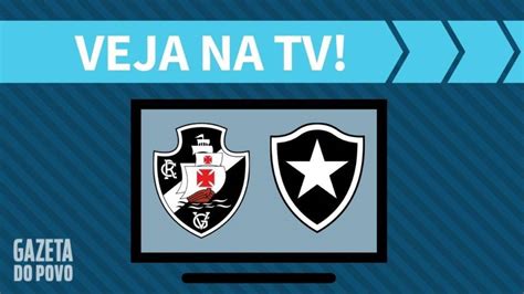 Vasco X Botafogo Ao Vivo Saiba Como Assistir Ao Jogo Na Tv