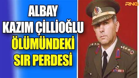 Albay Kazım Çillioğlu nun ölümündeki sır perdesi ne YouTube