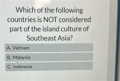 Solved Which Of The Following Countries Is Not Considered Part Of The Island Culture Of