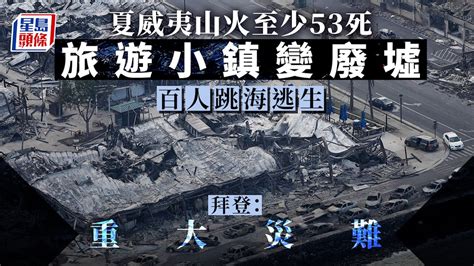 夏威夷山火｜夏威夷山火增至53死毀1700建築物 傳1000人下落不明拜登宣布為重大災難 星島頭條｜國際｜美國｜夏威夷｜毛伊島｜山火｜53死