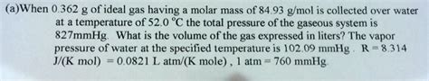 SOLVED: (a)When 0.362 g of ideal gas having a molar mass of 84.93 g/mol ... 