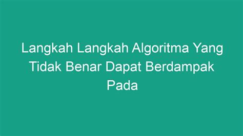 Langkah Langkah Algoritma Yang Tidak Benar Dapat Berdampak Pada Geograf