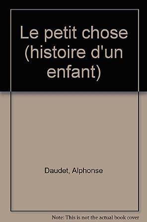 Amazon Fr Le Petit Chose Histoire D Un Enfant Daudet Alphonse