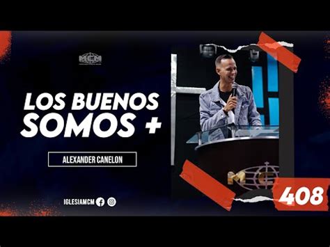 408 Los Buenos Somos Alexander Canelón Iglesia MCM YouTube