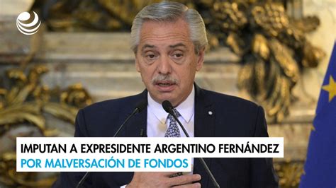 Imputan A Expresidente Argentino Fern Ndez Por Malversaci N De Fondos