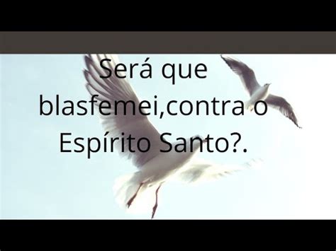 Como Saber Se Blasfemei Contra O Esp Rito Santo Youtube