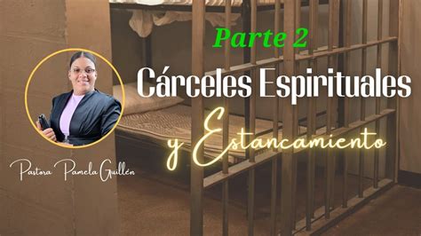 Carceles Espirituales Y Estancamiento Pastora Pamela Guillen YouTube