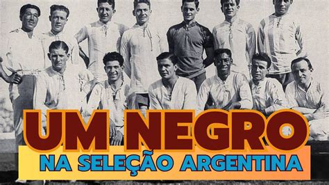 O Primeiro Jogador Negro Da Sele O Argentina Youtube