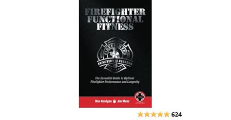 Firefighter Functional Fitness The Essential To Optimal Firefighter Performance And Longevity