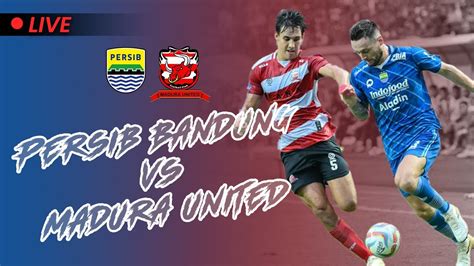 Live Score Madura United Vs Persib Bandung Final Leg Ke Perebutan