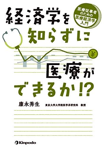 『経済学を知らずに医療ができるか 医療従事者のための医療経済学入門』康永秀生の感想17レビュー ブクログ