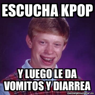 Meme Bad Luck Brian Escucha Kpop Y Luego Le Da Vomitos Y Diarrea