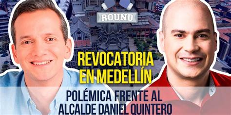 Medellín Polémica Por Revocatoria De Daniel Quintero