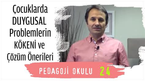 Pedagoji Okulu 24 Çocuklarda Duygusal Problemlerin Kökeni Çözüm