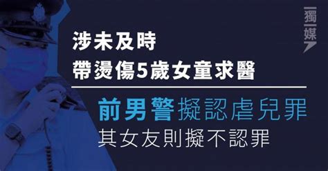 涉未及時帶燙傷5歲女童求醫 前男警擬認虐兒罪 其女友則擬不認罪 獨媒報導 獨立媒體