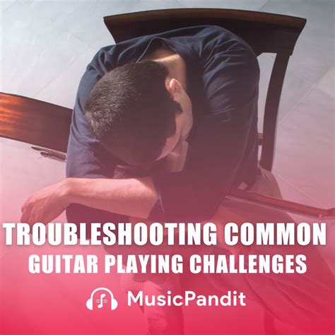 Troubleshooting Common Guitar Playing Challenges