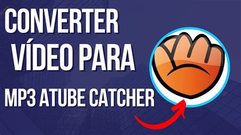 Converter Um Vídeo para MP3 No aTUBE Catcher YouTube